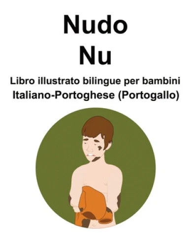Italiano-Portoghese (Portogallo) Nudo / Nu Libro illustrato bilingue per - Picture 1 of 2