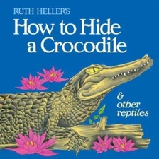 How to Hide a Crocodile & Other Reptiles;- paperback, Ruth Heller, 9780448402154