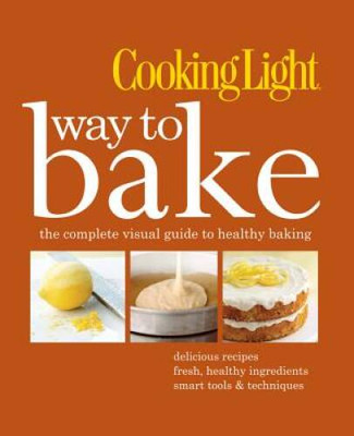 Cooking Light Way to Bake: The Complete Visual Guide to He - VERY GOOD