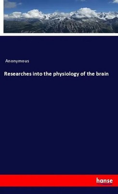 Anonymous | Researches into the physiology of the brain | Taschenbuch | Englisch