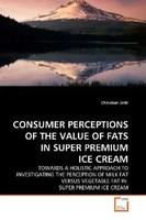 Consumer Perceptions OF THE Value OF Fats IN Super Premium ICE Cream Jehli Buch