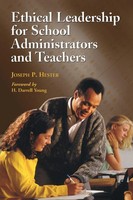 Joseph P. Hester | Ethical Leadership For School Administrators And Teachers