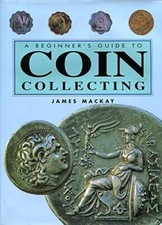 The Beginner's Guide to Coin Collecting By James A. MacKay, Jame
