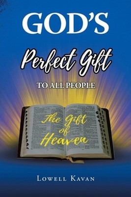 God's Perfect Gift to All People: ''Heaven'' by Lowell Kavan Paperback Book