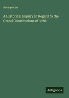 Anonymous | A Historical Inquiry In Regard To The Grand Constitutions Of 1786