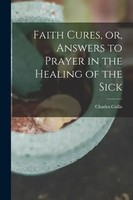Faith Cures, Or, Answers To Prayer In The Healing Of The Sick | Charles Cullis
