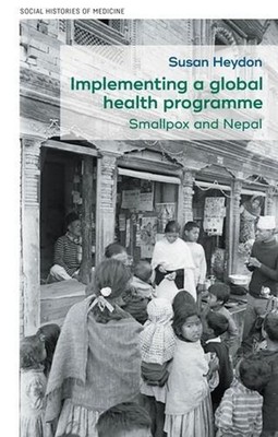 Implementing a global health programme: Smallpox and Nepal by Susan Heydon Hardc