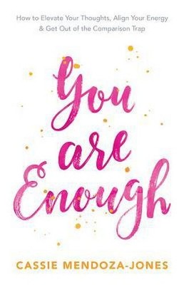 You Are Enough: How to Elevate Your Thoughts, Align Your Energy and Get Out of t