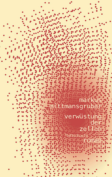 Markus Mittmansgruber / Verwüstung Der Zellen