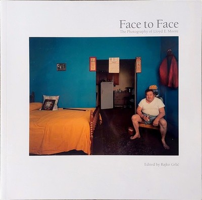 Face to Face: The Photography of Lloyd E. Moore, by Rajko Grlić [2004 Paperback]