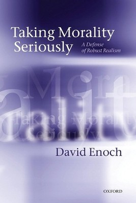 Taking Morality Seriously: A Defense of Robust Realism by David Enoch (English) 
