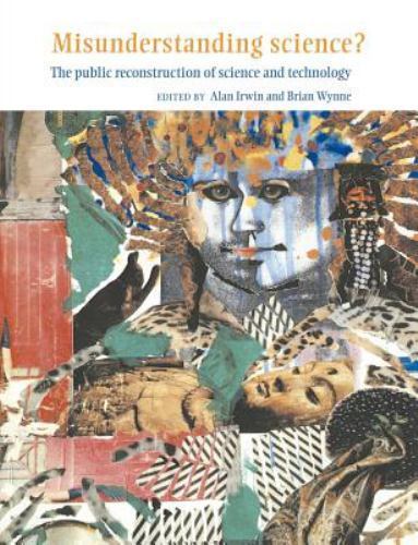 Misunderstanding Science? The Public Reconstruction of Science and Technology