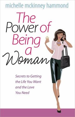 The Power of Being a Woman : Secrets to Getting the Life You Want