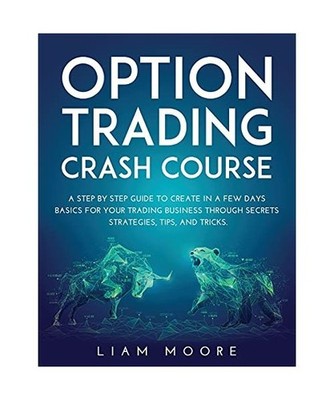 OPTION TRADING CRASH COURSE: A STEP BY STEP GUIDE TO CREATE IN A FEW DAYS BASICS