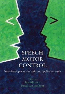 Speech Motor Control: New Developments in Basic and Applied Research by Maassen