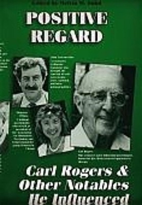 Positive Regard: Carl Rogers and Other Notables He Influenced by Melvyn M. Suhd