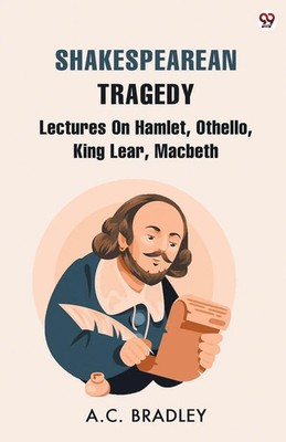 A. C. Bradley | Shakespearean Tragedy Lectures On Hamlet, Othello, King Lear,...