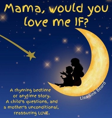 Mama, would you love me IF?: A rhyming bedtime or anytime story. A child's quest