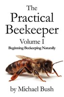The Practical Beekeeper Volume I Beginning Beekeeping Naturally Michael Bush