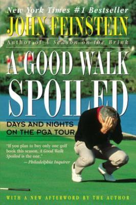 A Good Walk Spoiled : Days and Nights on the PGA Tour by John Feinstein...