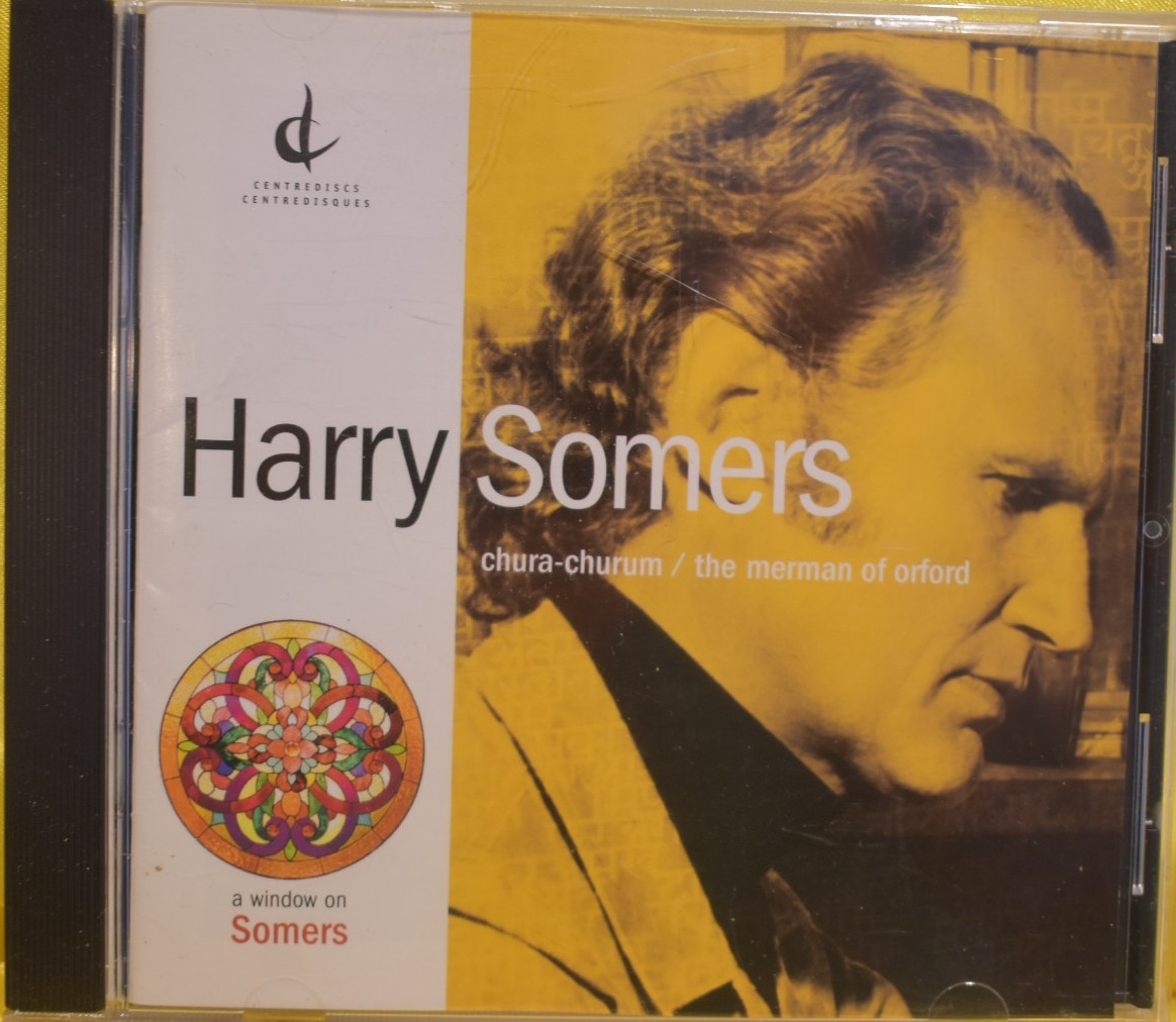 Harry Somers - Chura-Churum/The Merman of Orford, Les Dala, Centrediscs 2009 CD