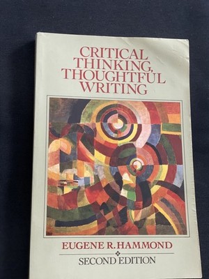 Critical Thinking Thoughtful Writing by Eugene Hammond