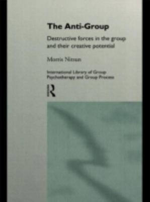 The Anti-Group: Destructive Forces in the Group and their Creative Potential...
