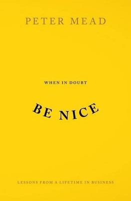 When In Doubt Be Nice: Lessons From a Lifetime in Business,Peter