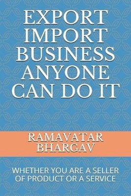 Export Import Business Anyone Can Do It: Whether You Are a Seller of Product or