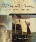 The Invisible Woman: When Only God Sees -- 0849918294, hardcover, Nicole Johnson