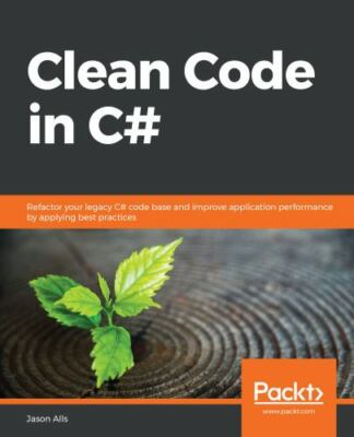 Clean Code in C#: Refactor your legacy C# code base and improve application p...