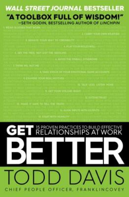 Get Better: 15 Proven Practices to Build Effective Relationships at Work, Davis,
