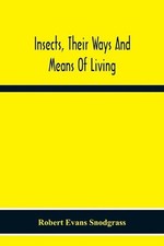 Insects, Their Ways And Means Of Living by Robert Evans Snodgrass (English) Pape