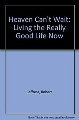 Heaven Can't Wait : Living the Really Good Life Now Hardcover Rob