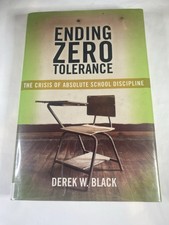 ENDING ZERO TOLERANCE: THE CRISIS OF ABSOLUTE SCHOOL Derek W. Black Ex Library