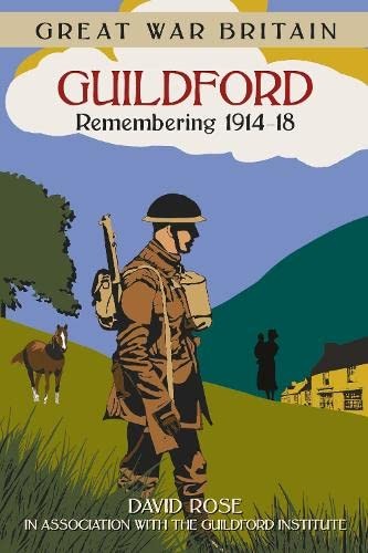 Great War Britain Guildford: Remembering 1914-18,Dave Rose
