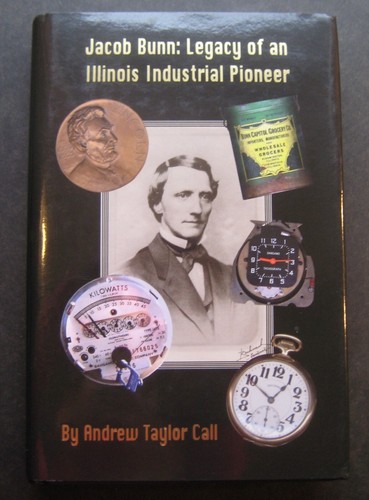 Jacob Bunn: Legacy of an Illinois Industrial Pioneer by Andrew Taylor Call