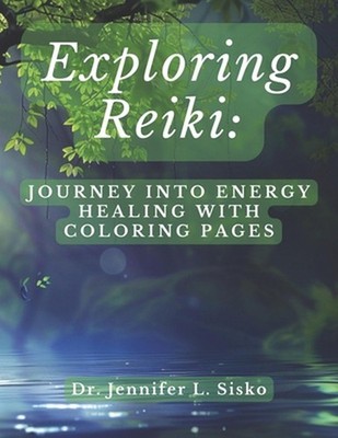 Exploring Reiki: Journey into Energy Healing with Coloring Pages by Jennifer L. 