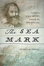 THE SEA MARK: CAPTAIN JOHN SMITHS VOYAGE TO NEW ENGLAND By Russell M. Lawson VG+