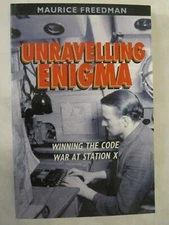 Unravelling Enigma : Winning the Code War at Station X by Maurice Freedman PB