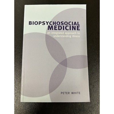 BIOPSYCHOSOCIAL MEDICINE: AN INTEGRATED APPROACH TO By Peter White