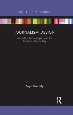 Journalism Design: Interactive Technologies and the Future of Storytelling by Sk