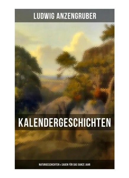 Ludwig Anzengruber | Kalendergeschichten: Naturgeschichten & Sagen FüR Das...-image