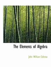 The Elements of Algebra by Colenso, John William