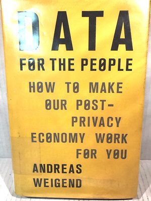 Data For The People How To Make Our Post-Privacy Economy Work for You A.Weigend