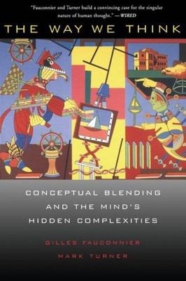 Way We Think : Conceptual Blending and the Mind's Hidden Complexities, Paperb...