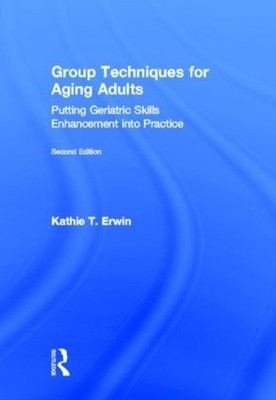 Group Techniques for Aging Adults by Kathie T. Erwin - 9780415897839