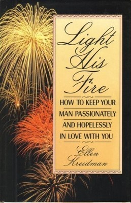 Light His Fire: How to Keep Your Man Passionately and Hopelessly