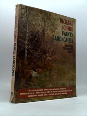 Richard Schmid Paints Landscapes: Creative Techniques in Oil by Richard. SCHMID