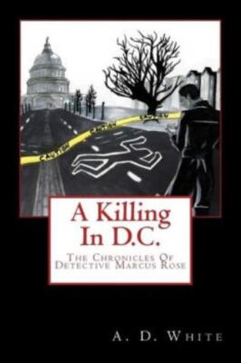 A Killing In D C : The Chronicles Of Detective Marcus Rose